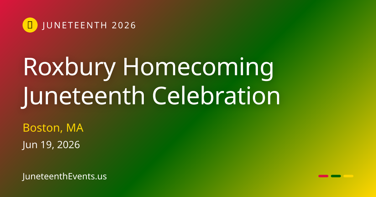 Roxbury Homecoming Juneteenth Celebration — Boston, MA