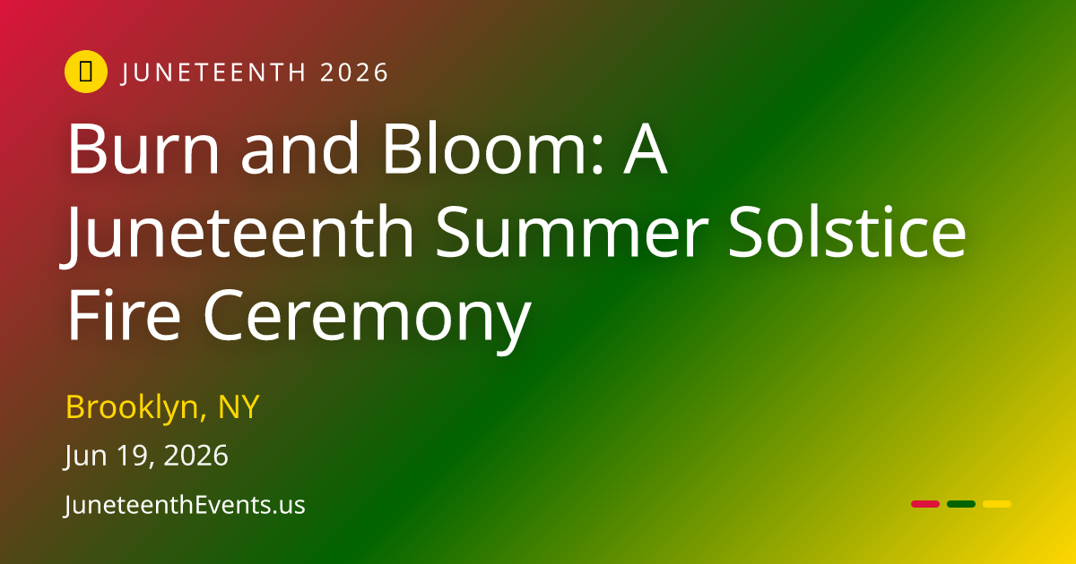 Burn and Bloom: A Juneteenth Summer Solstice Fire Ceremony